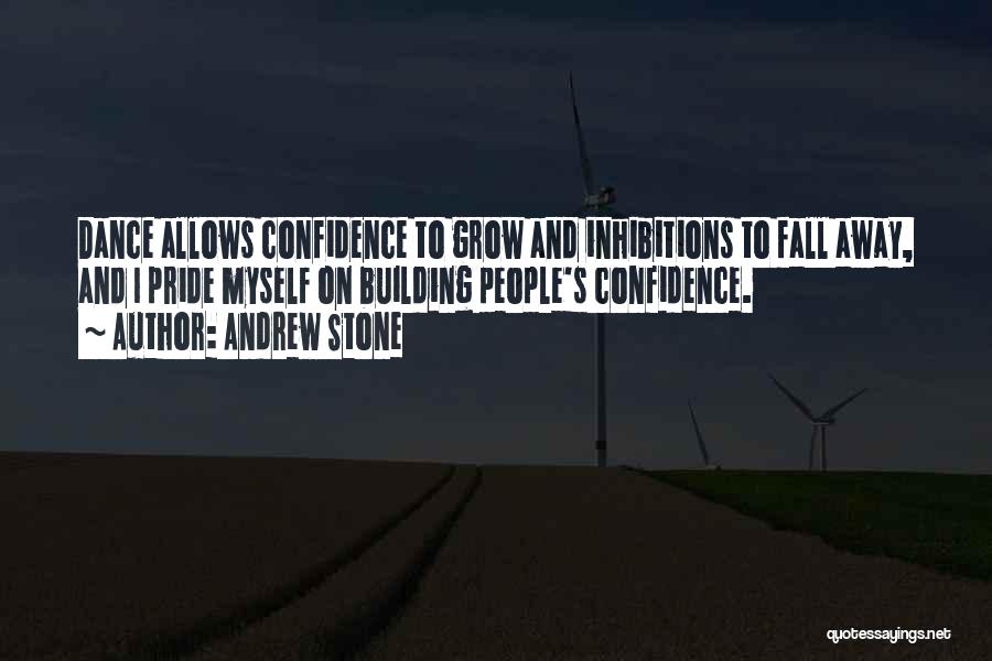 Andrew Stone Quotes: Dance Allows Confidence To Grow And Inhibitions To Fall Away, And I Pride Myself On Building People's Confidence.