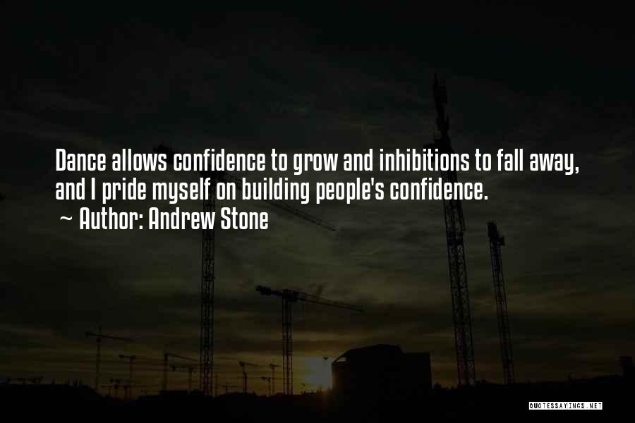 Andrew Stone Quotes: Dance Allows Confidence To Grow And Inhibitions To Fall Away, And I Pride Myself On Building People's Confidence.