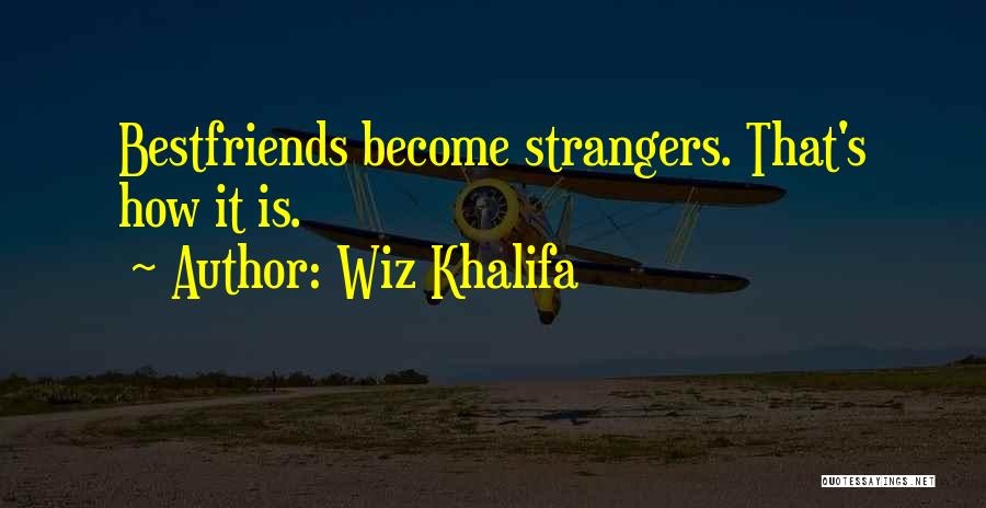 Wiz Khalifa Quotes: Bestfriends Become Strangers. That's How It Is.