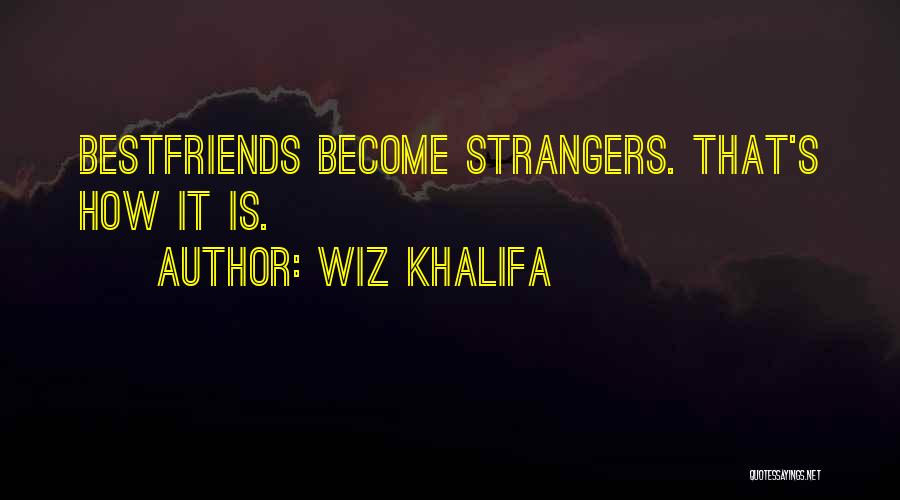 Wiz Khalifa Quotes: Bestfriends Become Strangers. That's How It Is.