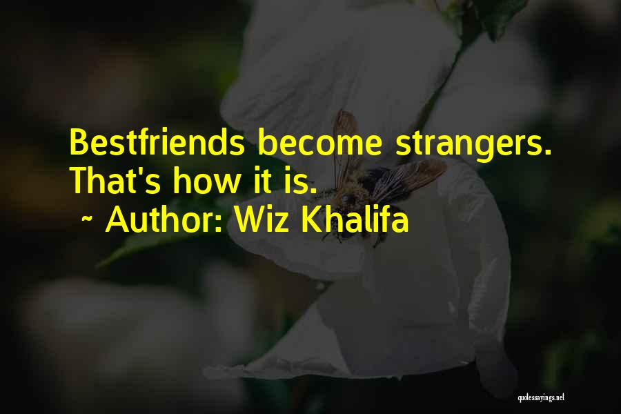 Wiz Khalifa Quotes: Bestfriends Become Strangers. That's How It Is.