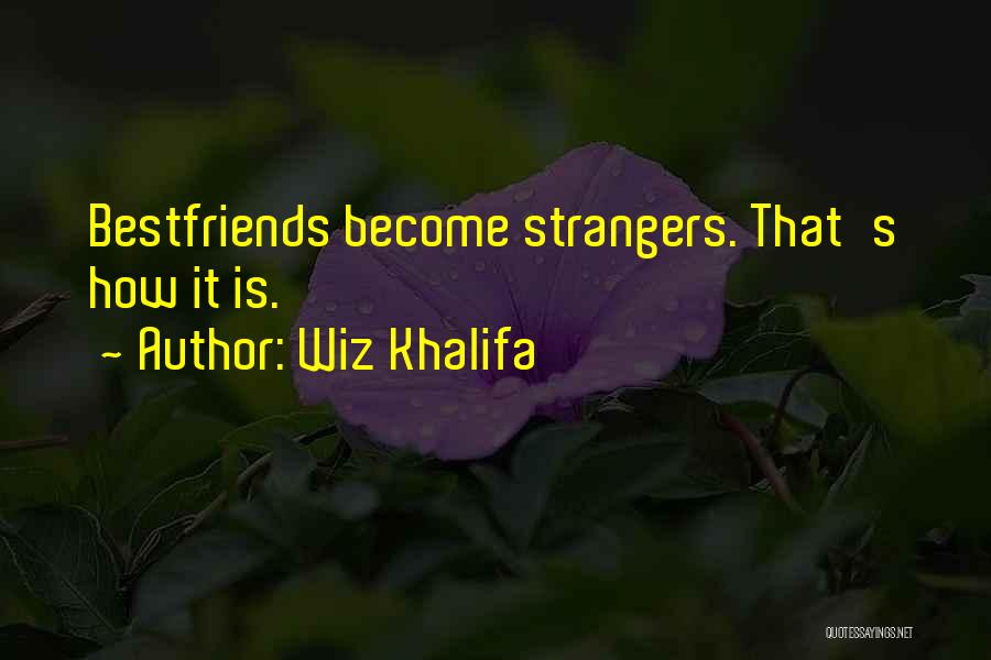 Wiz Khalifa Quotes: Bestfriends Become Strangers. That's How It Is.