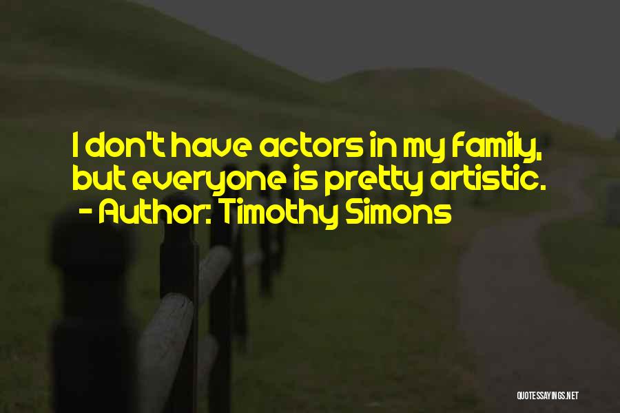 Timothy Simons Quotes: I Don't Have Actors In My Family, But Everyone Is Pretty Artistic.