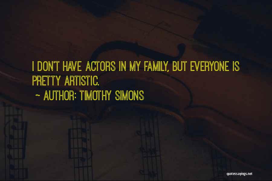 Timothy Simons Quotes: I Don't Have Actors In My Family, But Everyone Is Pretty Artistic.