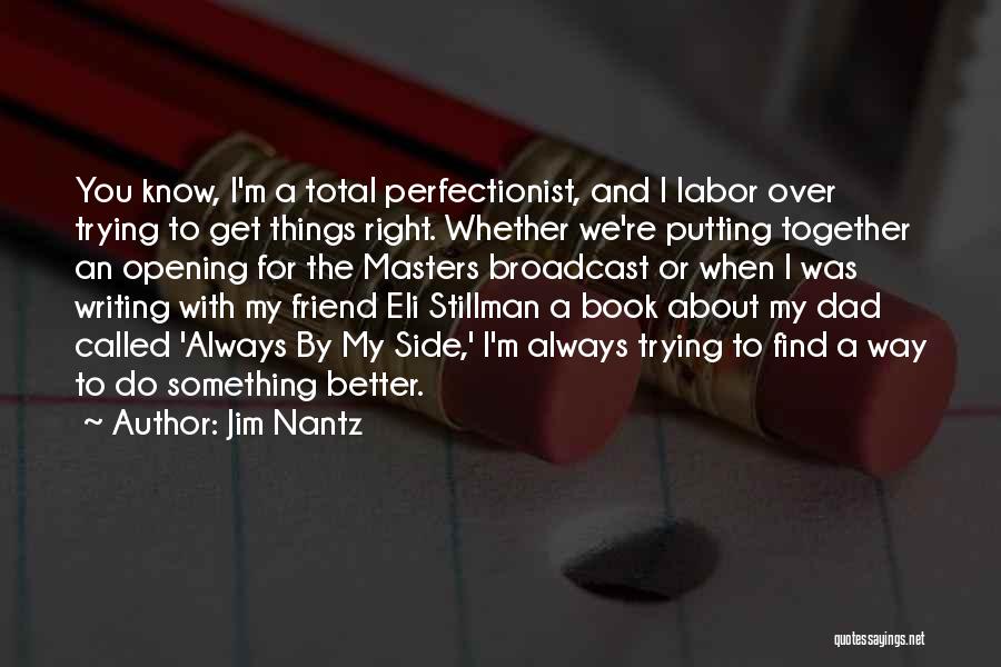 Jim Nantz Quotes: You Know, I'm A Total Perfectionist, And I Labor Over Trying To Get Things Right. Whether We're Putting Together An