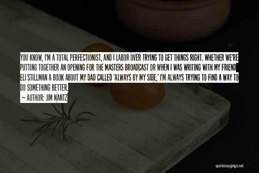 Jim Nantz Quotes: You Know, I'm A Total Perfectionist, And I Labor Over Trying To Get Things Right. Whether We're Putting Together An