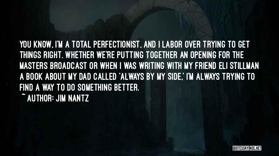 Jim Nantz Quotes: You Know, I'm A Total Perfectionist, And I Labor Over Trying To Get Things Right. Whether We're Putting Together An