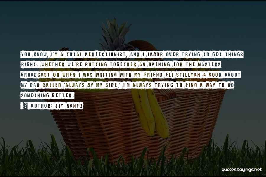 Jim Nantz Quotes: You Know, I'm A Total Perfectionist, And I Labor Over Trying To Get Things Right. Whether We're Putting Together An