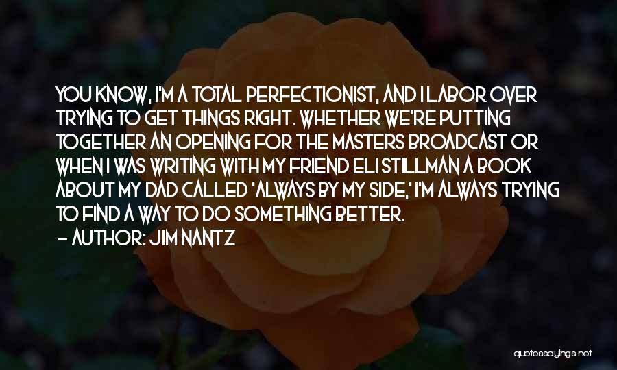 Jim Nantz Quotes: You Know, I'm A Total Perfectionist, And I Labor Over Trying To Get Things Right. Whether We're Putting Together An