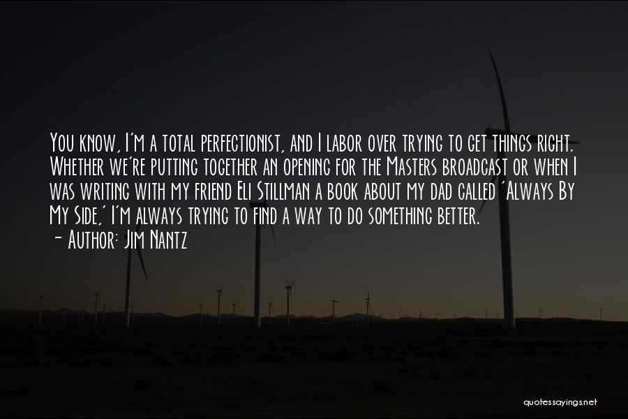 Jim Nantz Quotes: You Know, I'm A Total Perfectionist, And I Labor Over Trying To Get Things Right. Whether We're Putting Together An