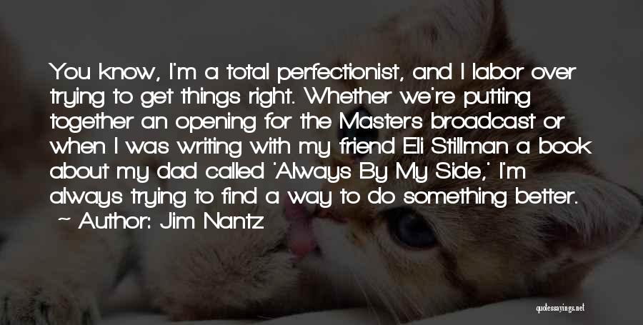 Jim Nantz Quotes: You Know, I'm A Total Perfectionist, And I Labor Over Trying To Get Things Right. Whether We're Putting Together An