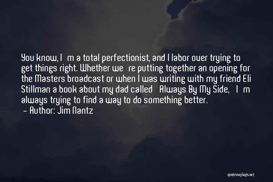 Jim Nantz Quotes: You Know, I'm A Total Perfectionist, And I Labor Over Trying To Get Things Right. Whether We're Putting Together An