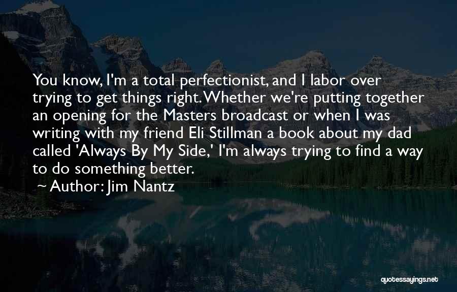 Jim Nantz Quotes: You Know, I'm A Total Perfectionist, And I Labor Over Trying To Get Things Right. Whether We're Putting Together An