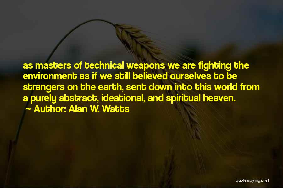 Alan W. Watts Quotes: As Masters Of Technical Weapons We Are Fighting The Environment As If We Still Believed Ourselves To Be Strangers On