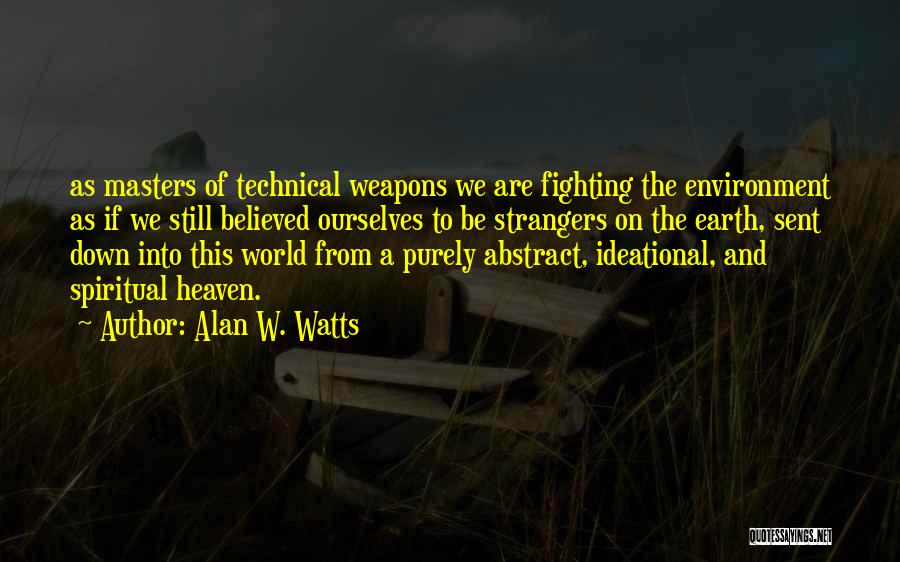 Alan W. Watts Quotes: As Masters Of Technical Weapons We Are Fighting The Environment As If We Still Believed Ourselves To Be Strangers On