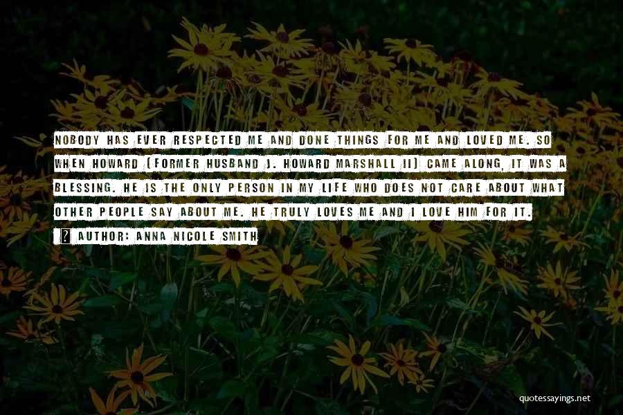 Anna Nicole Smith Quotes: Nobody Has Ever Respected Me And Done Things For Me And Loved Me. So When Howard (former Husband J. Howard