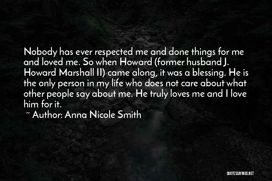 Anna Nicole Smith Quotes: Nobody Has Ever Respected Me And Done Things For Me And Loved Me. So When Howard (former Husband J. Howard