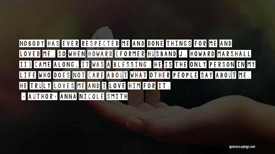 Anna Nicole Smith Quotes: Nobody Has Ever Respected Me And Done Things For Me And Loved Me. So When Howard (former Husband J. Howard