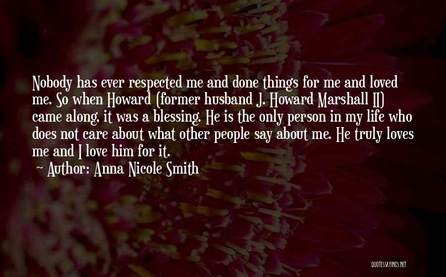 Anna Nicole Smith Quotes: Nobody Has Ever Respected Me And Done Things For Me And Loved Me. So When Howard (former Husband J. Howard