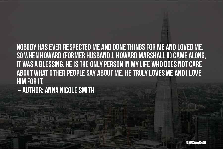 Anna Nicole Smith Quotes: Nobody Has Ever Respected Me And Done Things For Me And Loved Me. So When Howard (former Husband J. Howard