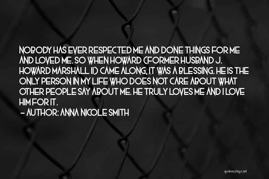 Anna Nicole Smith Quotes: Nobody Has Ever Respected Me And Done Things For Me And Loved Me. So When Howard (former Husband J. Howard