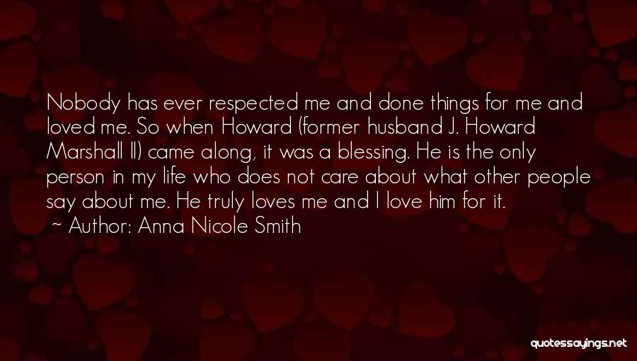Anna Nicole Smith Quotes: Nobody Has Ever Respected Me And Done Things For Me And Loved Me. So When Howard (former Husband J. Howard