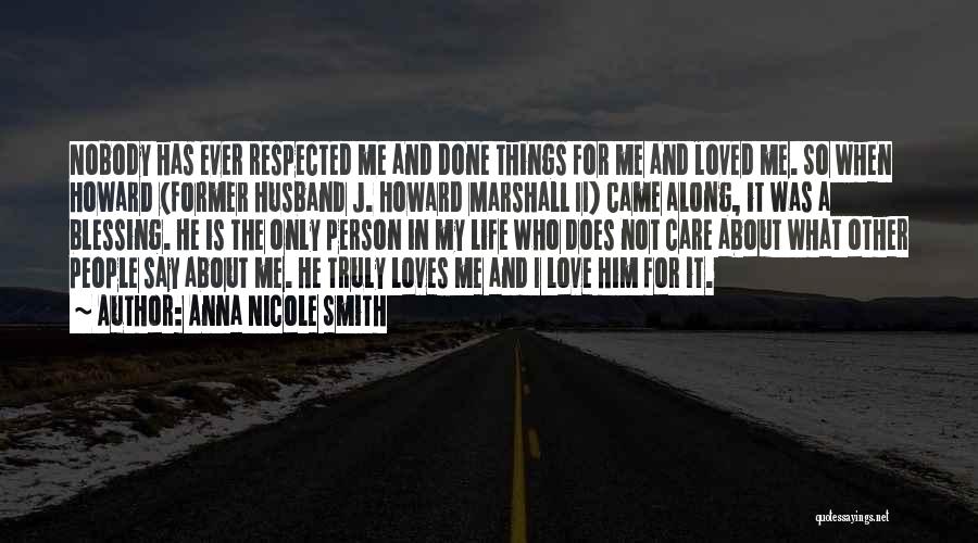 Anna Nicole Smith Quotes: Nobody Has Ever Respected Me And Done Things For Me And Loved Me. So When Howard (former Husband J. Howard