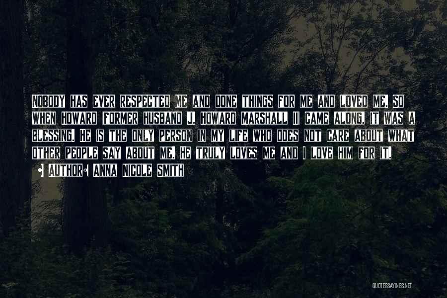 Anna Nicole Smith Quotes: Nobody Has Ever Respected Me And Done Things For Me And Loved Me. So When Howard (former Husband J. Howard