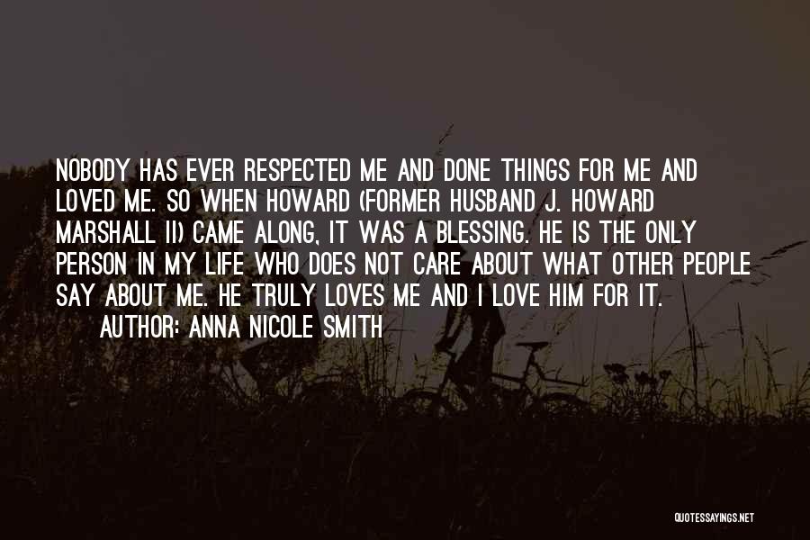 Anna Nicole Smith Quotes: Nobody Has Ever Respected Me And Done Things For Me And Loved Me. So When Howard (former Husband J. Howard