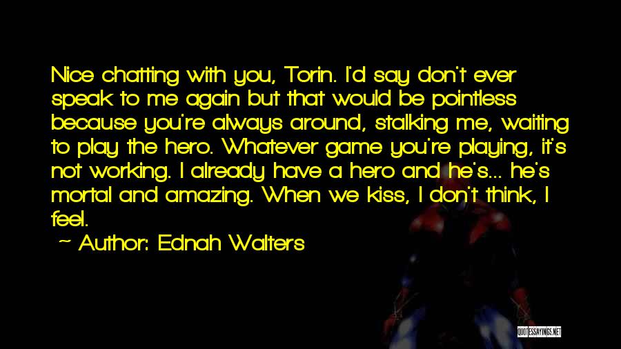 Ednah Walters Quotes: Nice Chatting With You, Torin. I'd Say Don't Ever Speak To Me Again But That Would Be Pointless Because You're