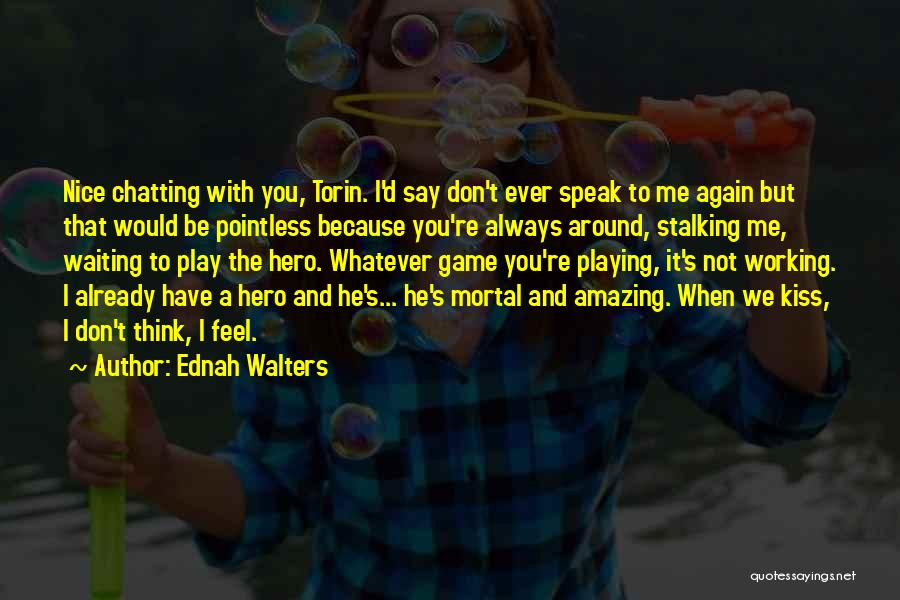 Ednah Walters Quotes: Nice Chatting With You, Torin. I'd Say Don't Ever Speak To Me Again But That Would Be Pointless Because You're