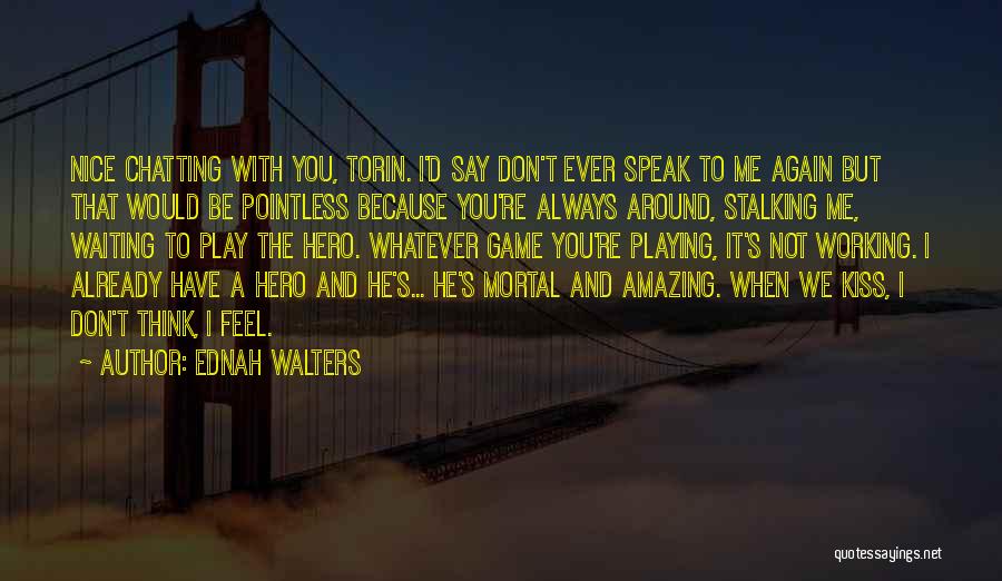 Ednah Walters Quotes: Nice Chatting With You, Torin. I'd Say Don't Ever Speak To Me Again But That Would Be Pointless Because You're