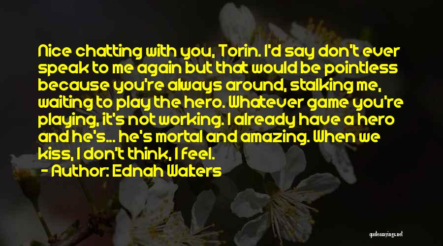 Ednah Walters Quotes: Nice Chatting With You, Torin. I'd Say Don't Ever Speak To Me Again But That Would Be Pointless Because You're