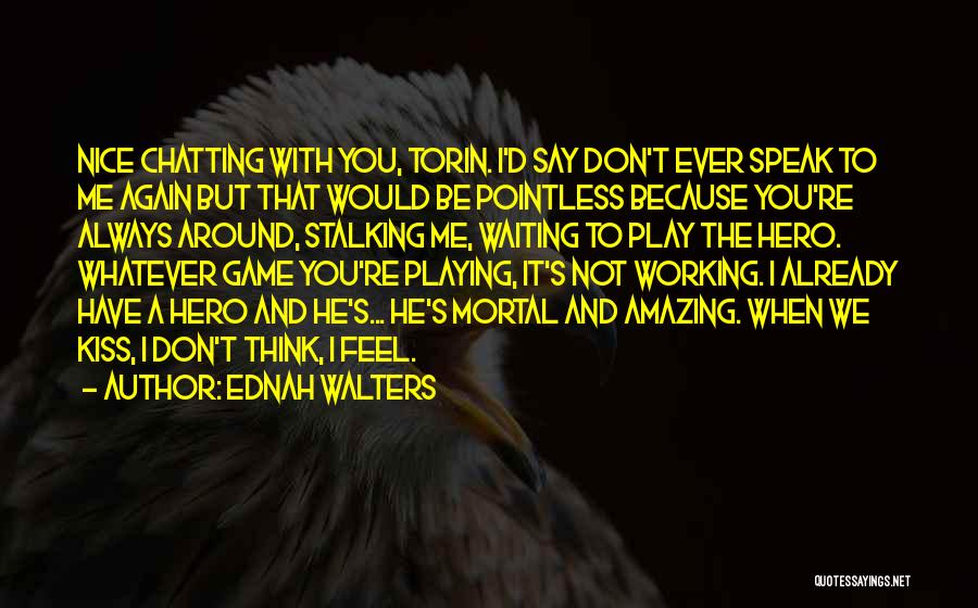 Ednah Walters Quotes: Nice Chatting With You, Torin. I'd Say Don't Ever Speak To Me Again But That Would Be Pointless Because You're