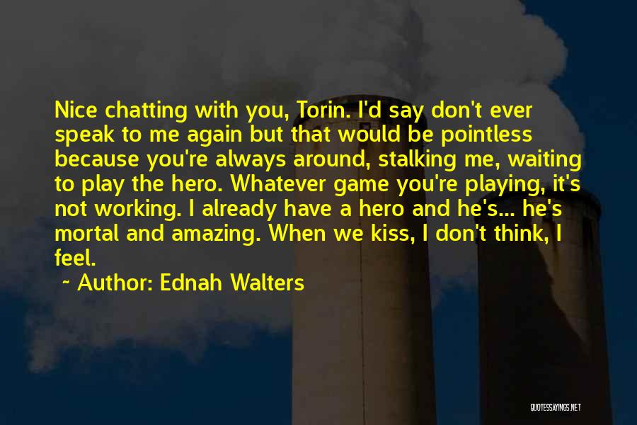 Ednah Walters Quotes: Nice Chatting With You, Torin. I'd Say Don't Ever Speak To Me Again But That Would Be Pointless Because You're