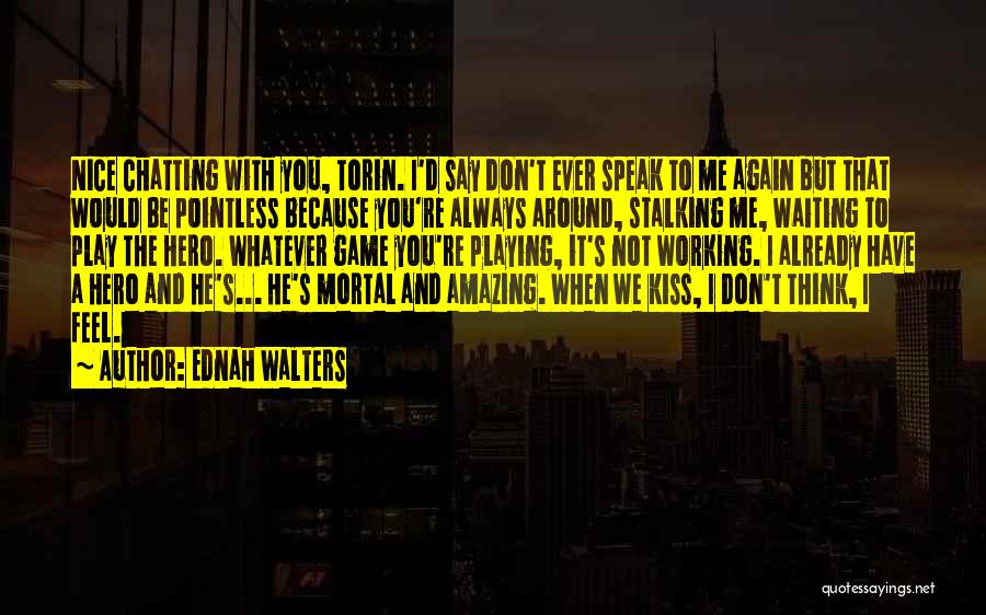 Ednah Walters Quotes: Nice Chatting With You, Torin. I'd Say Don't Ever Speak To Me Again But That Would Be Pointless Because You're