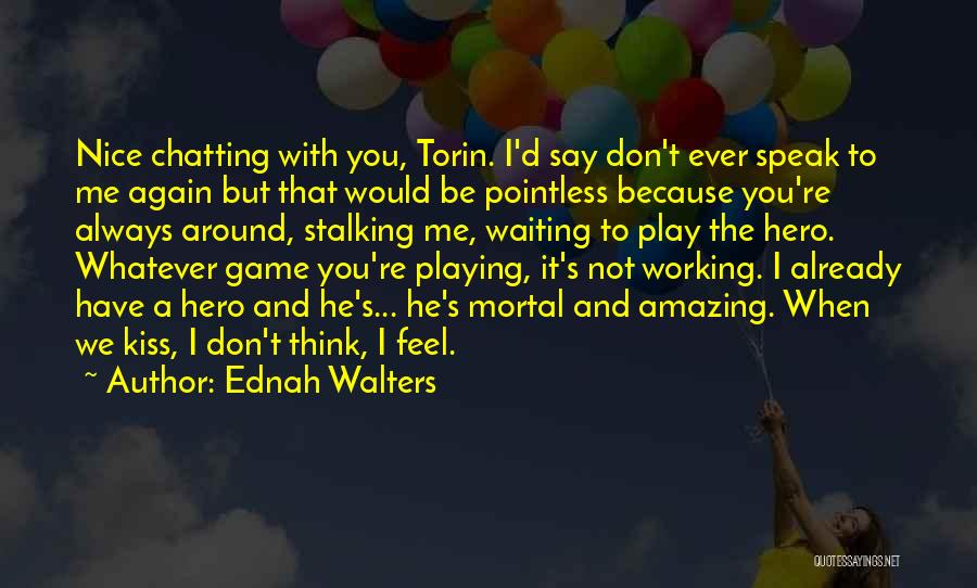 Ednah Walters Quotes: Nice Chatting With You, Torin. I'd Say Don't Ever Speak To Me Again But That Would Be Pointless Because You're