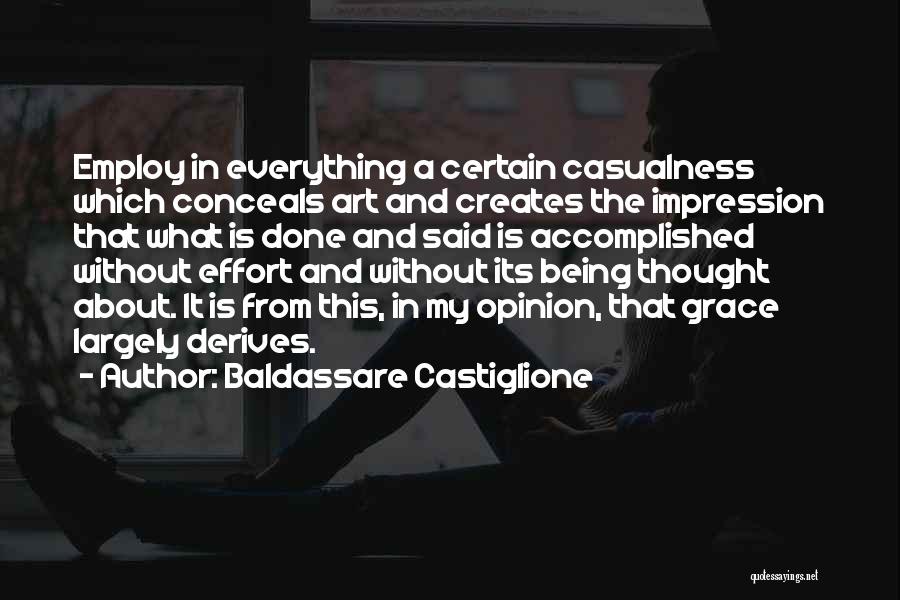 Baldassare Castiglione Quotes: Employ In Everything A Certain Casualness Which Conceals Art And Creates The Impression That What Is Done And Said Is