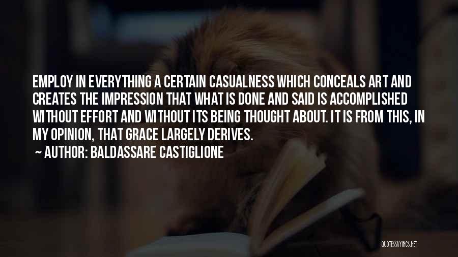 Baldassare Castiglione Quotes: Employ In Everything A Certain Casualness Which Conceals Art And Creates The Impression That What Is Done And Said Is