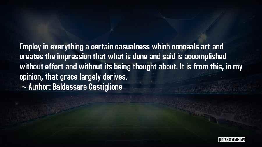 Baldassare Castiglione Quotes: Employ In Everything A Certain Casualness Which Conceals Art And Creates The Impression That What Is Done And Said Is