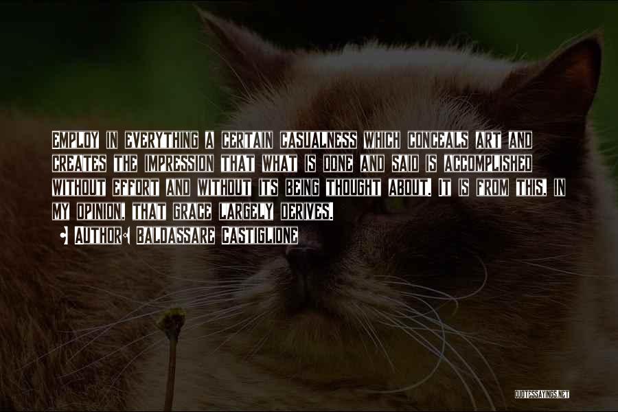 Baldassare Castiglione Quotes: Employ In Everything A Certain Casualness Which Conceals Art And Creates The Impression That What Is Done And Said Is