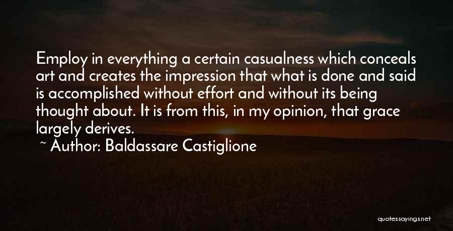 Baldassare Castiglione Quotes: Employ In Everything A Certain Casualness Which Conceals Art And Creates The Impression That What Is Done And Said Is