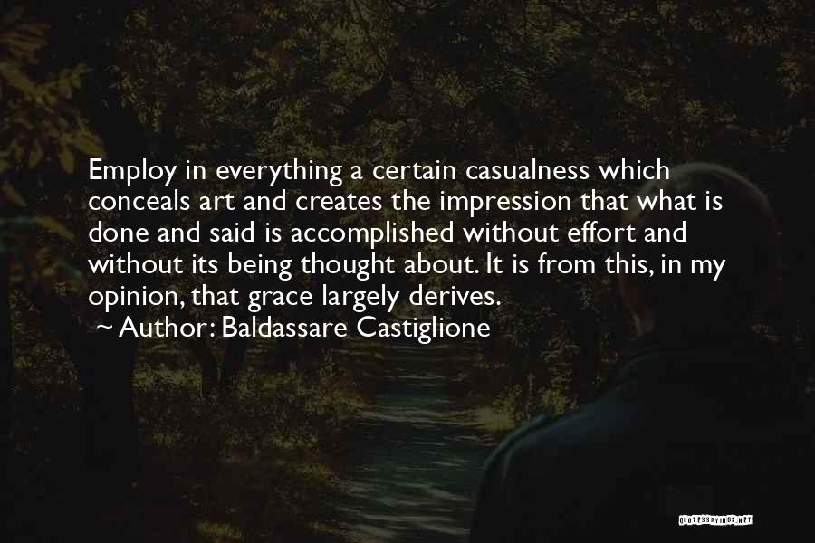 Baldassare Castiglione Quotes: Employ In Everything A Certain Casualness Which Conceals Art And Creates The Impression That What Is Done And Said Is