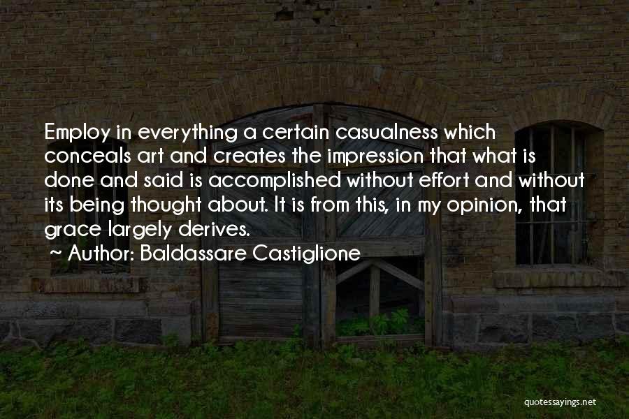 Baldassare Castiglione Quotes: Employ In Everything A Certain Casualness Which Conceals Art And Creates The Impression That What Is Done And Said Is