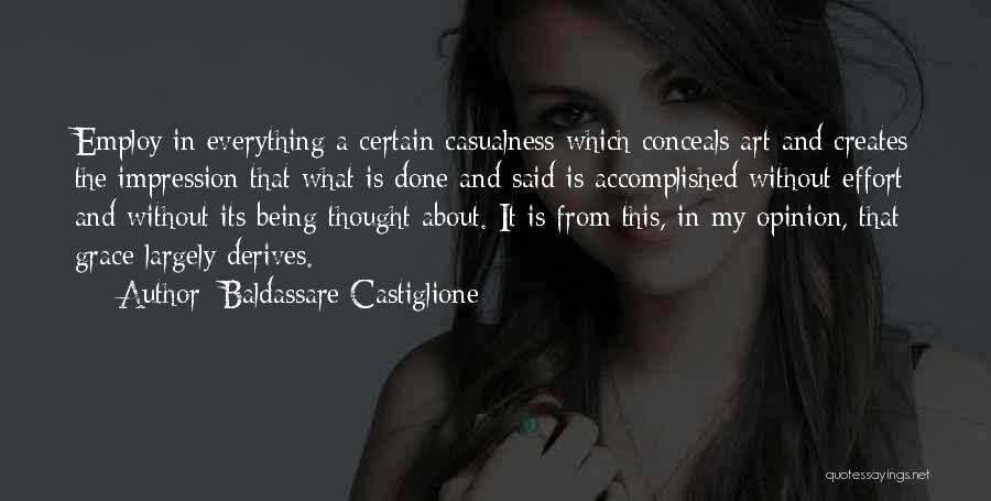 Baldassare Castiglione Quotes: Employ In Everything A Certain Casualness Which Conceals Art And Creates The Impression That What Is Done And Said Is