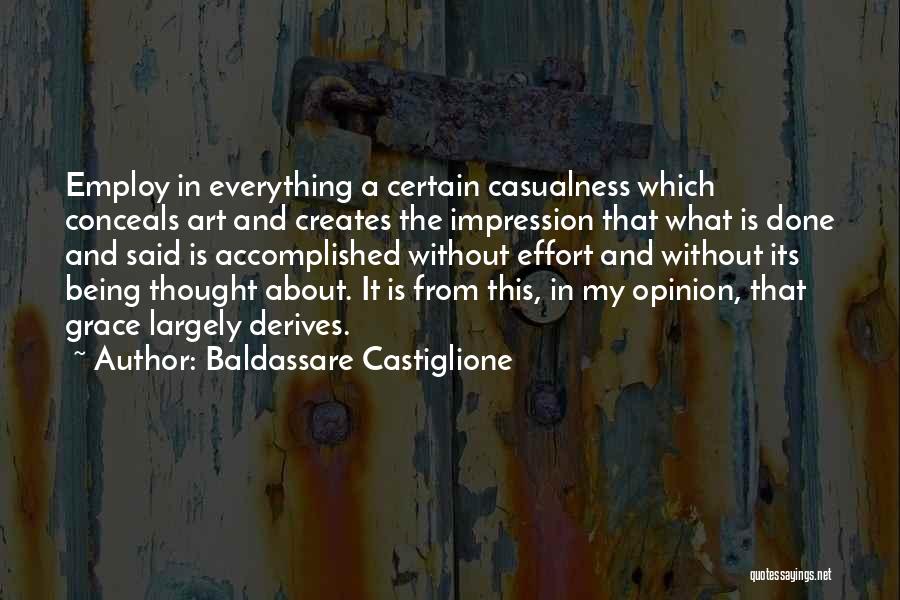 Baldassare Castiglione Quotes: Employ In Everything A Certain Casualness Which Conceals Art And Creates The Impression That What Is Done And Said Is