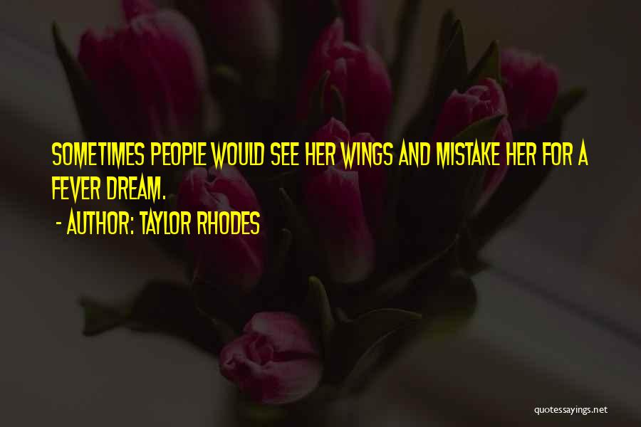 Taylor Rhodes Quotes: Sometimes People Would See Her Wings And Mistake Her For A Fever Dream.