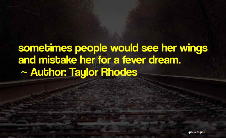 Taylor Rhodes Quotes: Sometimes People Would See Her Wings And Mistake Her For A Fever Dream.