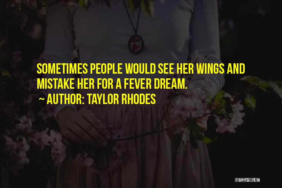 Taylor Rhodes Quotes: Sometimes People Would See Her Wings And Mistake Her For A Fever Dream.