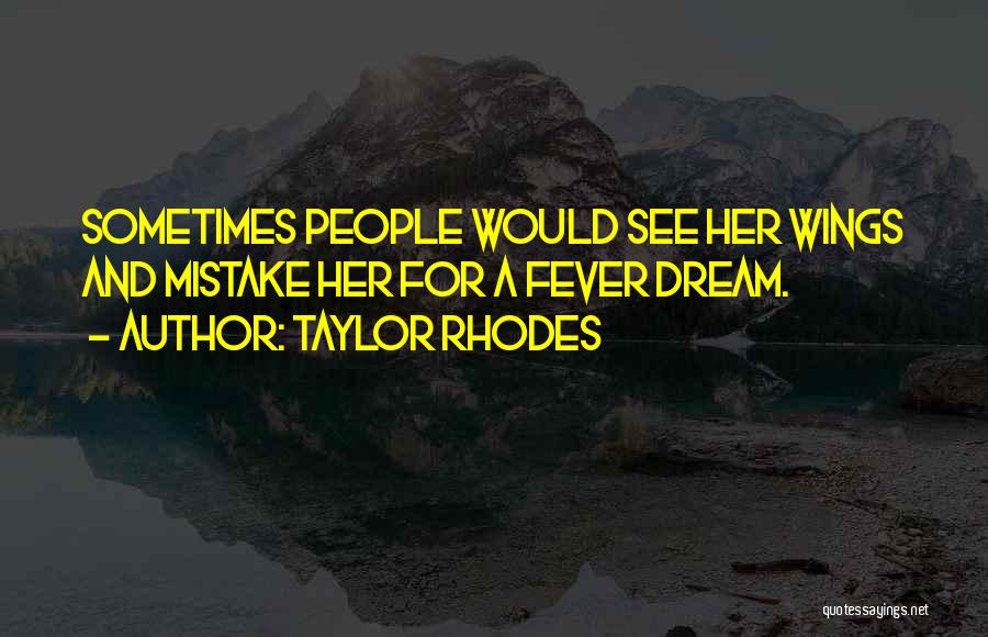 Taylor Rhodes Quotes: Sometimes People Would See Her Wings And Mistake Her For A Fever Dream.